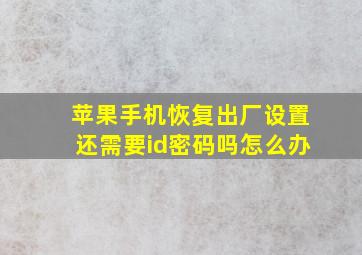 苹果手机恢复出厂设置还需要id密码吗怎么办