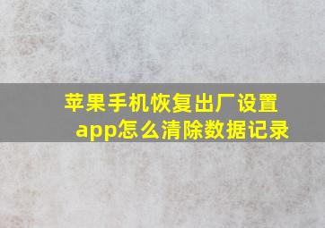 苹果手机恢复出厂设置app怎么清除数据记录