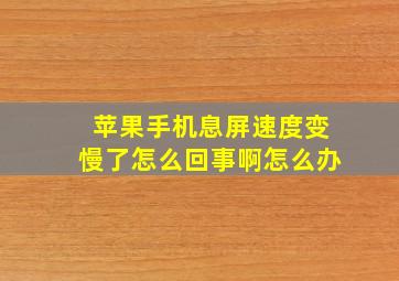 苹果手机息屏速度变慢了怎么回事啊怎么办