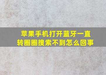 苹果手机打开蓝牙一直转圈圈搜索不到怎么回事