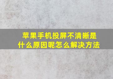 苹果手机投屏不清晰是什么原因呢怎么解决方法