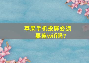 苹果手机投屏必须要连wifi吗?