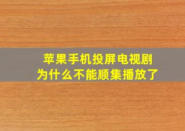 苹果手机投屏电视剧为什么不能顺集播放了