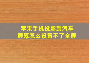 苹果手机投影到汽车屏幕怎么设置不了全屏