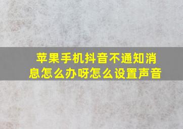 苹果手机抖音不通知消息怎么办呀怎么设置声音