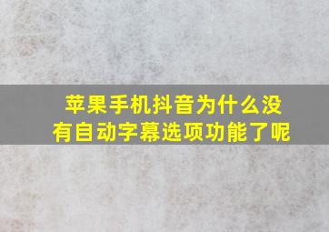 苹果手机抖音为什么没有自动字幕选项功能了呢