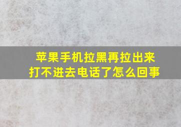 苹果手机拉黑再拉出来打不进去电话了怎么回事