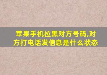 苹果手机拉黑对方号码,对方打电话发信息是什么状态