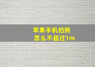 苹果手机拍照怎么不超过1m