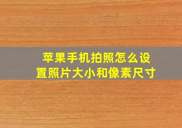 苹果手机拍照怎么设置照片大小和像素尺寸