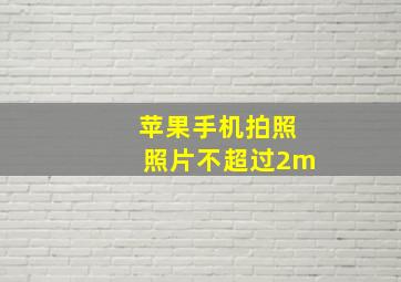 苹果手机拍照照片不超过2m