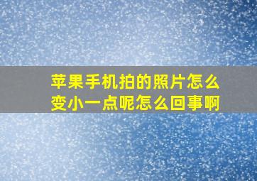 苹果手机拍的照片怎么变小一点呢怎么回事啊