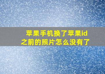 苹果手机换了苹果id之前的照片怎么没有了