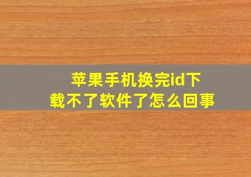 苹果手机换完id下载不了软件了怎么回事