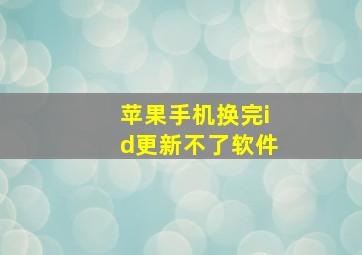 苹果手机换完id更新不了软件