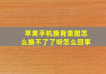 苹果手机换背景图怎么换不了了呀怎么回事