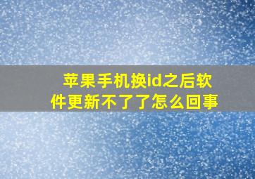 苹果手机换id之后软件更新不了了怎么回事