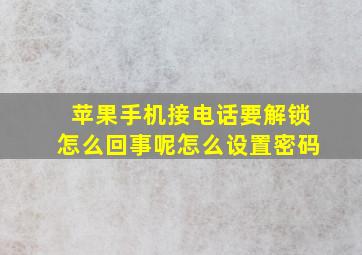 苹果手机接电话要解锁怎么回事呢怎么设置密码