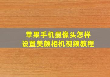 苹果手机摄像头怎样设置美颜相机视频教程