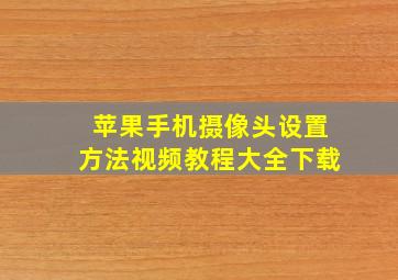 苹果手机摄像头设置方法视频教程大全下载