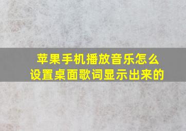 苹果手机播放音乐怎么设置桌面歌词显示出来的