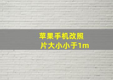 苹果手机改照片大小小于1m