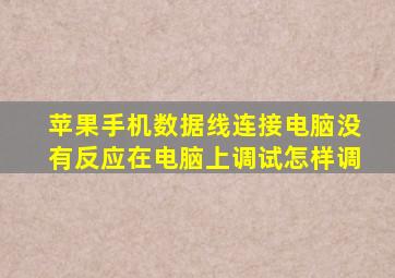 苹果手机数据线连接电脑没有反应在电脑上调试怎样调