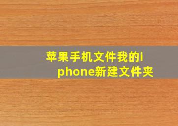 苹果手机文件我的iphone新建文件夹