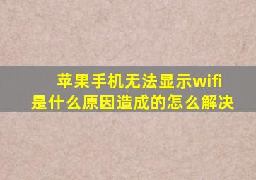 苹果手机无法显示wifi是什么原因造成的怎么解决