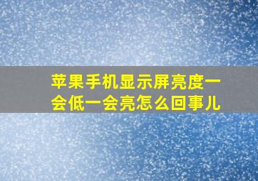 苹果手机显示屏亮度一会低一会亮怎么回事儿