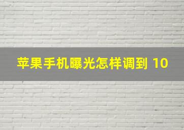 苹果手机曝光怎样调到+10