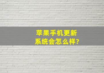 苹果手机更新系统会怎么样?