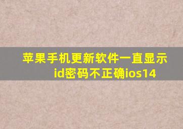 苹果手机更新软件一直显示id密码不正确ios14