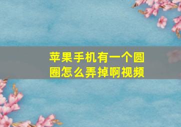 苹果手机有一个圆圈怎么弄掉啊视频