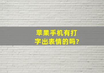 苹果手机有打字出表情的吗?