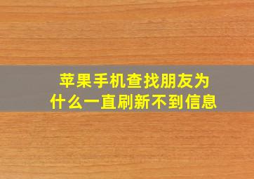 苹果手机查找朋友为什么一直刷新不到信息