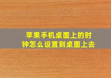 苹果手机桌面上的时钟怎么设置到桌面上去