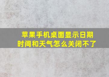 苹果手机桌面显示日期时间和天气怎么关闭不了