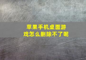 苹果手机桌面游戏怎么删除不了呢