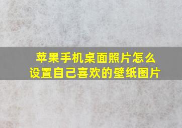 苹果手机桌面照片怎么设置自己喜欢的壁纸图片