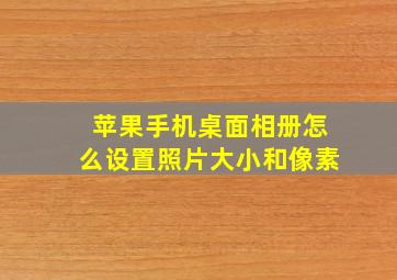 苹果手机桌面相册怎么设置照片大小和像素