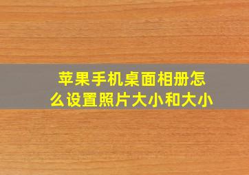 苹果手机桌面相册怎么设置照片大小和大小