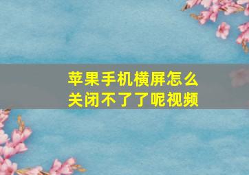 苹果手机横屏怎么关闭不了了呢视频