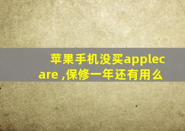 苹果手机没买applecare ,保修一年还有用么