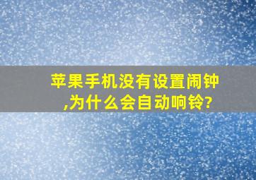 苹果手机没有设置闹钟,为什么会自动响铃?