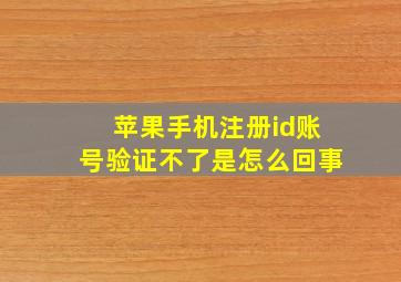 苹果手机注册id账号验证不了是怎么回事