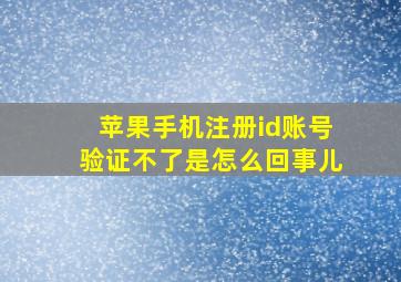 苹果手机注册id账号验证不了是怎么回事儿