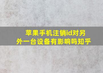 苹果手机注销id对另外一台设备有影响吗知乎