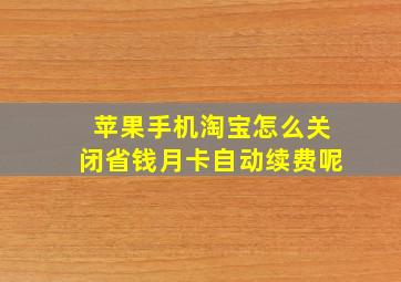 苹果手机淘宝怎么关闭省钱月卡自动续费呢