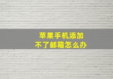 苹果手机添加不了邮箱怎么办